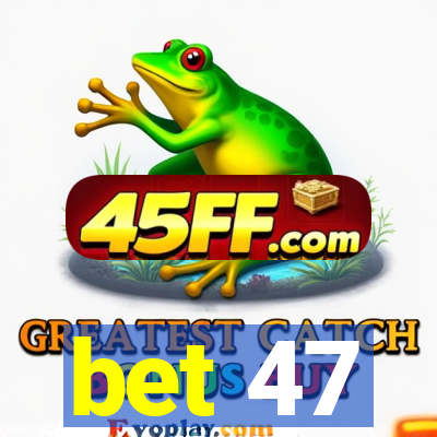 bet 47
